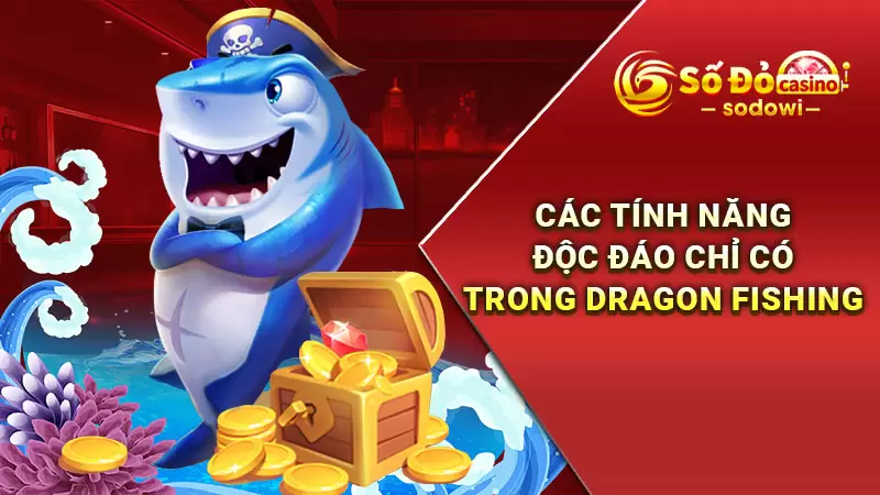 Các tính năng độc đáo chỉ có trong Dragon Fishing
