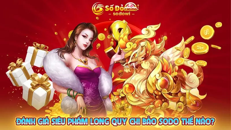 Đánh giá siêu phẩm Long Quy Chi Bảo SODO thế nào?