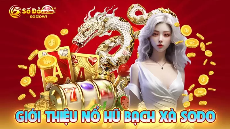 Giới thiệu nổ hũ Bạch Xà SODO