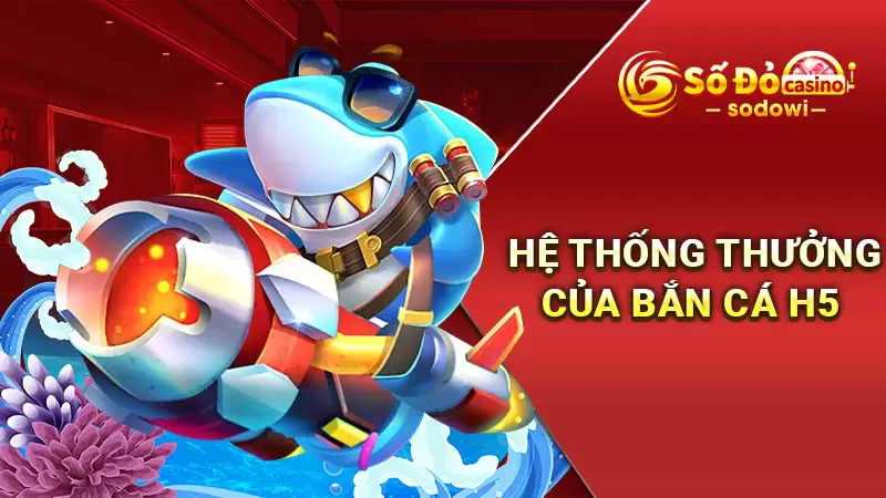 hệ thống thưởng của bắn cá h5