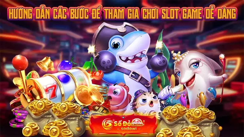 Hướng dẫn các bước để tham  gia chơi Slot Game dễ dàng