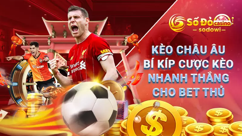 Kèo Châu Âu - Bí Kíp Cược Kèo Nhanh Thắng Cho Bet Thủ