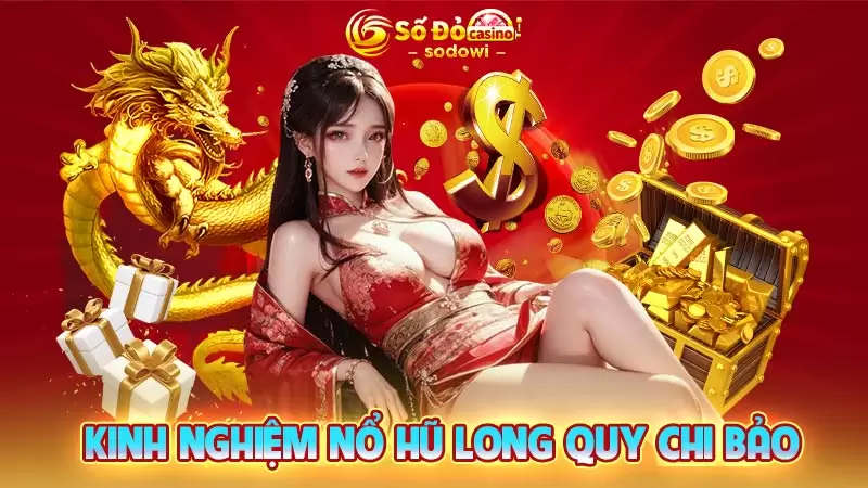 Kinh nghiệm nổ hũ Long Quy SODO online