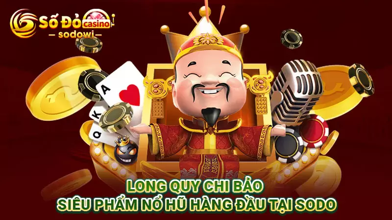 Long Quy Chi Bảo - Siêu Phẩm Nổ Hũ Hàng Đầu Tại SODO