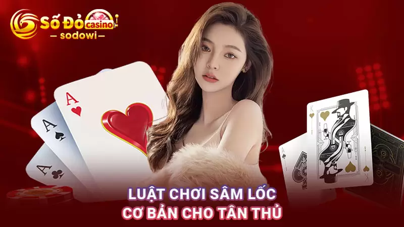 Luật chơi bài Sâm lốc cho các tân thủ