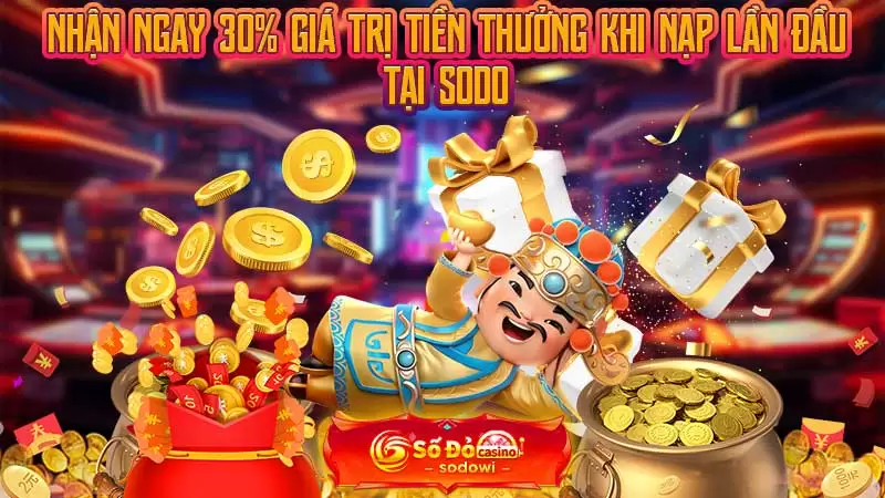Nhận ngay 30% giá trị tiền thưởng khi nạp lần đầu tại SODO