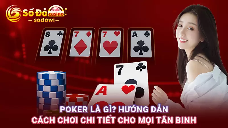 Poker Là Gì? Hướng Dẫn Cách Chơi Chi Tiết Cho Mọi Tân Binh