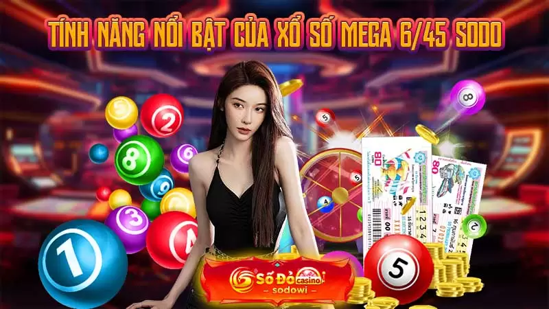 Tính năng nổi bật của xổ số Mega 6/45 SODO